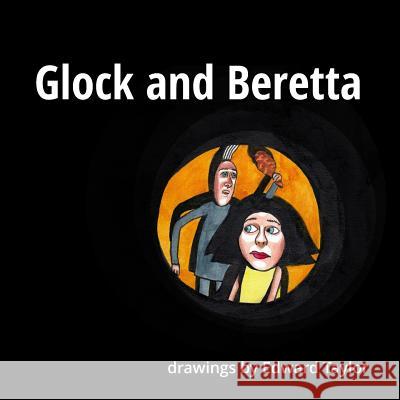 Glock and Beretta: Drawings by Edward Taylor Edward Taylor 9781983736124 Createspace Independent Publishing Platform
