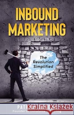 Inbound Marketing: The Revolution Simplified Patrick Bugeja 9781983738784 Createspace Independent Publishing Platform