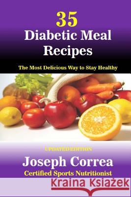 35 Diabetic Meal Recipes: The Most Delicious Way to Stay Healthy Correa (Certified Sports Nutritionist) 9781983739811 Createspace Independent Publishing Platform