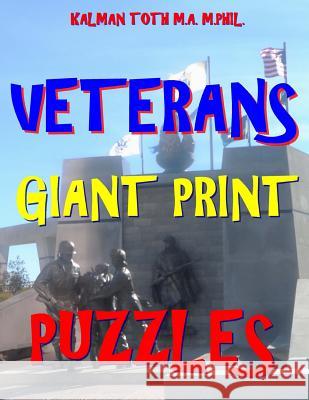 Veterans Giant Print Puzzles: 133 Extra Large Print Patriotic Themed Word Search Puzzles Kalman Tot 9781983739835 Createspace Independent Publishing Platform