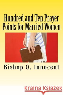 Hundred and Ten Prayer Points for Married Women Bishop O. Innocent 9781983739859