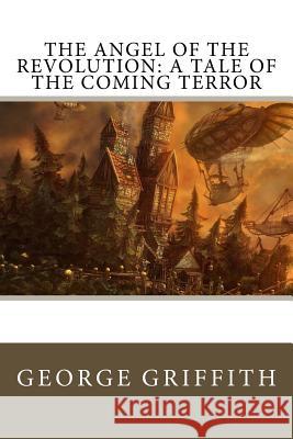 The Angel of the Revolution: A Tale of the Coming Terror George Griffith Fred T. Jane 9781983739880