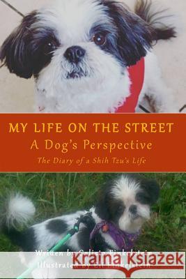 My Life on the Streets-A Dog's Perspective: The Diary of a Shih Tzu's Life Calista Finkelstein Eli Finkelstein 9781983740343