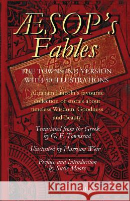 Aesops Fables: Abraham Lincoln's favourite collection of stories about timeless wisdom, goodness and beauty Townsend, G. F. 9781983741883 Createspace Independent Publishing Platform
