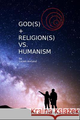 God(s) + Religion(s) vs Humanism Armand, Lucien 9781983741937 Createspace Independent Publishing Platform