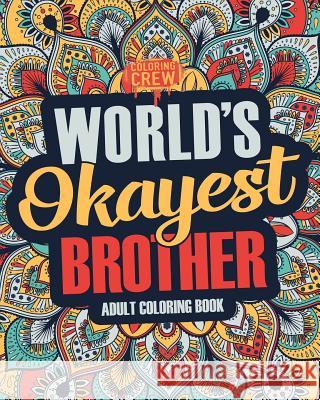 Worlds Okayest Brother: A Snarky, Irreverent & Funny Brother Coloring Book for Adults Coloring Crew 9781983742484 Createspace Independent Publishing Platform
