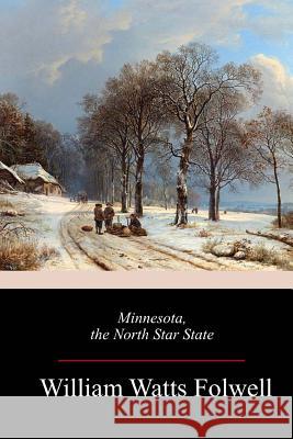 Minnesota, the North Star State William Watts Folwell 9781983743313 Createspace Independent Publishing Platform