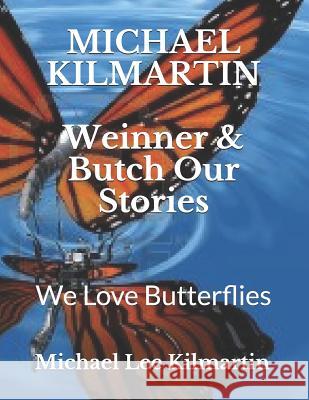 Weinner & Butch Our Stories: Our Buddies Love Butterflies Michael Lee Kilmartin 9781983743597 Createspace Independent Publishing Platform