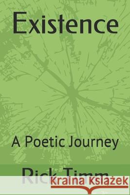 Existence: A Poetic Journey Rick Timm 9781983744693 Createspace Independent Publishing Platform