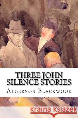 Three John Silence Stories Algernon Blackwood 9781983746260 Createspace Independent Publishing Platform