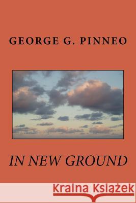 In New Ground George G. Pinneo 9781983746734 Createspace Independent Publishing Platform