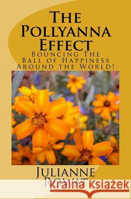 The Pollyanna Effect: Bouncing The Ball of Happiness Around the World! Rowat, Julianne 9781983751738 Createspace Independent Publishing Platform