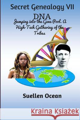 Secret Genealogy VII: DNA... Jumping into the Gene Pool. A High-Tech Gathering of the Tribes Ocean, Suellen 9781983754227 Createspace Independent Publishing Platform