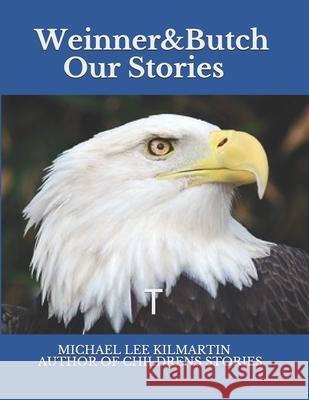 Weinner & Butch Our Stories: The Eagle Means Honor Michael Lee Kilmartin 9781983756221 Createspace Independent Publishing Platform