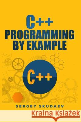 C++ Programming by Example: Key computer programming concepts for beginners Skudaev, Sergey 9781983756511 Createspace Independent Publishing Platform