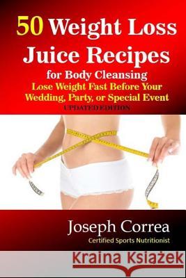 50 Weight Loss Juice Recipes: Look Thinner in 10 Days or Less! Correa (Certified Sports Nutritionist) 9781983758546 Createspace Independent Publishing Platform