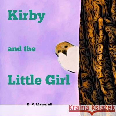 Kirby and the Little Girl R. P. Maxwell 9781983758966 Createspace Independent Publishing Platform