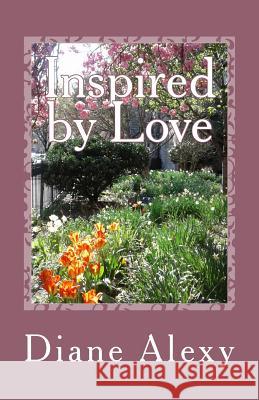 Inspired by Love: A Book of Poems Diane Alexy 9781983759536 Createspace Independent Publishing Platform