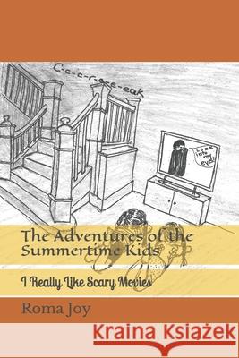 The Adventures of the Summertime Kids: I Really Like Scary Movies Roma Joy 9781983759734 Createspace Independent Publishing Platform