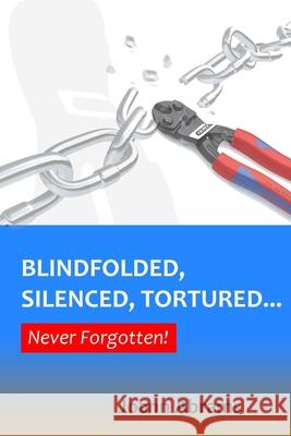Blindfolded, Silenced, Tortured... Never Forgotten Joann Abrams 9781983759802 Createspace Independent Publishing Platform