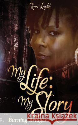 My Story: My Life - Burning Bridges Rori Leake It's All about Him Medi 9781983761324 Createspace Independent Publishing Platform