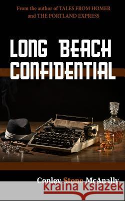 Long Beach Confidential Conley Stone McAnally Richard Andrews 9781983761522 Createspace Independent Publishing Platform
