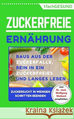 Zuckerfreie Ernährung: Raus aus der Zuckerfalle, rein in ein zuckerfreies und langes Leben - Zuckersucht in wenigen Schritten beenden Dinges, Mario 9781983767777 Createspace Independent Publishing Platform