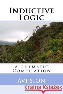 Inductive Logic: A Thematic Compilation AVI Sion 9781983769375 Createspace Independent Publishing Platform