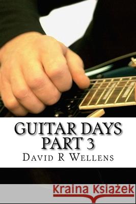 Guitar Days Part 3 David R. Wellens 9781983771071