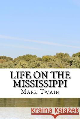 Life On The Mississippi Mark Twain 9781983773273 Createspace Independent Publishing Platform