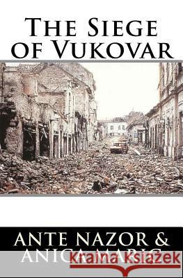 The Siege of Vukovar Ante Nazor Anica Maric 9781983773327 Createspace Independent Publishing Platform