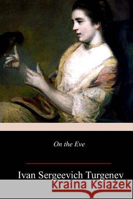 On the Eve Ivan Sergeevich Turgenev Constance Garnett 9781983773587 Createspace Independent Publishing Platform