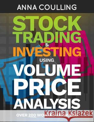 Stock Trading & Investing Using Volume Price Analysis: Over 200 worked examples Anna Coulling 9781983774119 Createspace Independent Publishing Platform