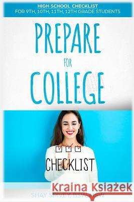 Prepare For College: High School Checklist For 9th, 10th, 11th, 12th Grade Students Shay Spivey 9781983774515 Createspace Independent Publishing Platform