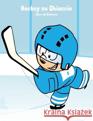 Hockey su Ghiaccio Libro da Colorare 1 Snels, Nick 9781983774652 Createspace Independent Publishing Platform