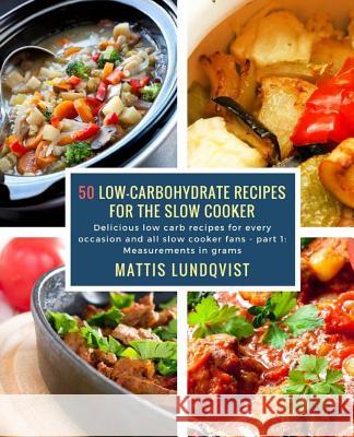 50 Low-Carbohydrate Recipes for the Slow Cooker: Delicious low carb recipes for every occasion and all slow cooker fans - part 1: Measurements in gram Lundqvist, Mattis 9781983774904