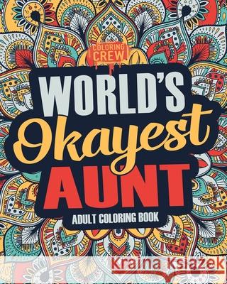 Worlds Okayest Aunt: A Snarky, Irreverent & Funny Aunt Coloring Book for Adults Coloring Crew 9781983775796 Createspace Independent Publishing Platform