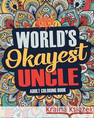 Worlds Okayest Uncle: A Snarky, Irreverent & Funny Uncle Coloring Book for Adults Coloring Crew 9781983776052 Createspace Independent Publishing Platform