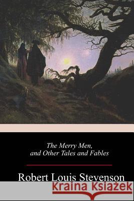 The Merry Men, and Other Tales and Fables Robert Louis Stevenson 9781983776212 Createspace Independent Publishing Platform