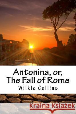 Antonina, or, The Fall of Rome Collins, Wilkie 9781983778575