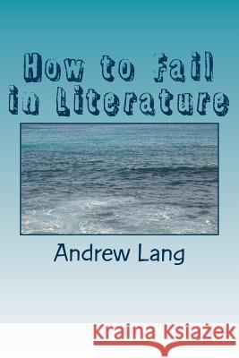 How to Fail in Literature Andrew Lang 9781983782534