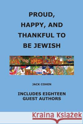 Proud, Happy, and Thankful to be Jewish: Includes Eighteen Guest Authors Comensky, Larry 9781983783692 Createspace Independent Publishing Platform