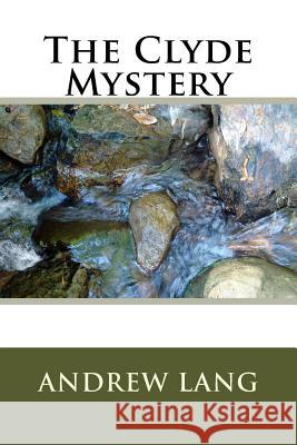 The Clyde Mystery Andrew Lang 9781983784002 Createspace Independent Publishing Platform