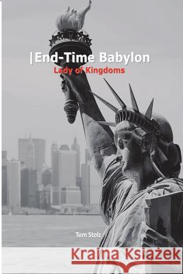 -End Time Babylon: Lady of Kingdoms Stolz, Tom 9781983784385 Createspace Independent Publishing Platform