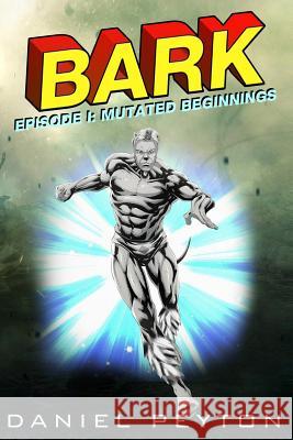 Bark Episode I: Mutated Beginnings Daniel Peyton 9781983784576