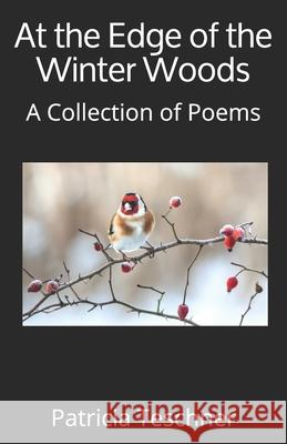 At the Edge of the Winter Woods: A Collection of Poems Patricia Teschner 9781983784989