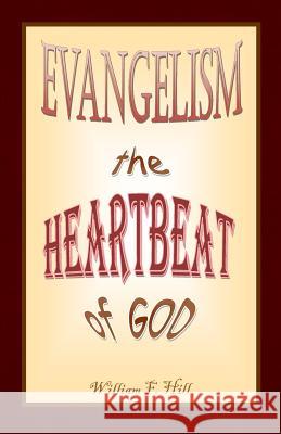 EVANGELISM the Heartbeat of God Hill, William F. 9781983785412