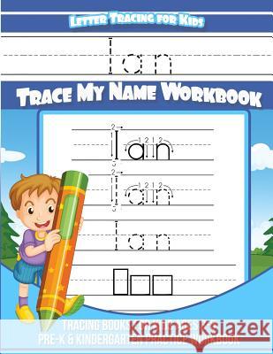 Ian Letter Tracing for Kids Trace my Name Workbook: Tracing Books for Kids ages 3 - 5 Pre-K & Kindergarten Practice Workbook Books, Ian 9781983791321 Createspace Independent Publishing Platform