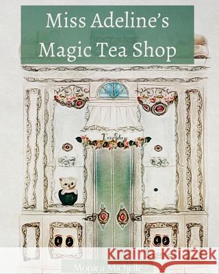 Miss Adeline's Magic Tea Shop Monica Michelle 9781983794148