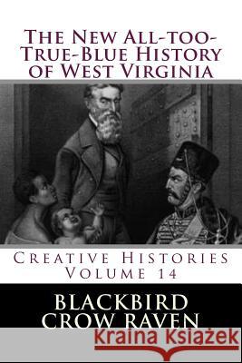 The New All-too-True-Blue History of West Virginia Raven, Blackbird Crow 9781983794179 Createspace Independent Publishing Platform